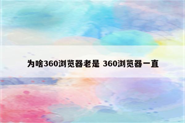 为啥360浏览器老是 360浏览器一直