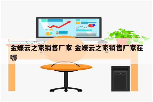 金蝶云之家销售厂家 金蝶云之家销售厂家在哪