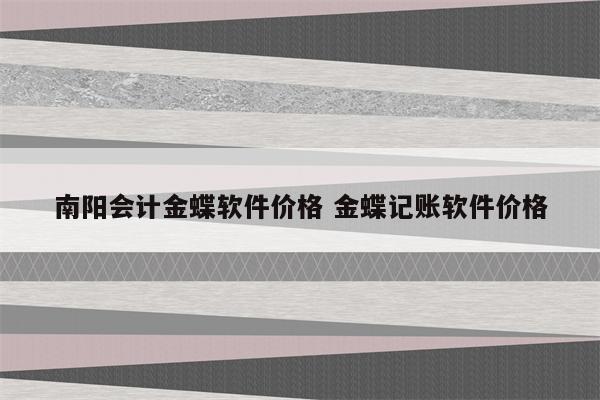 南阳会计金蝶软件价格 金蝶记账软件价格