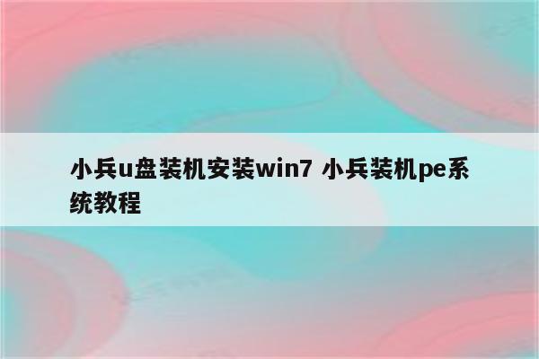小兵u盘装机安装win7 小兵装机pe系统教程