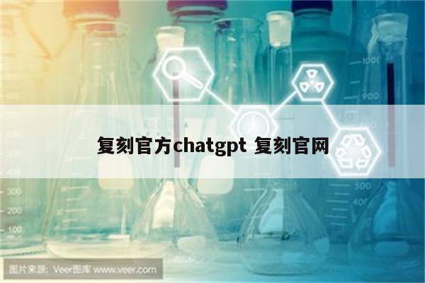 复刻官方chatgpt 复刻官网