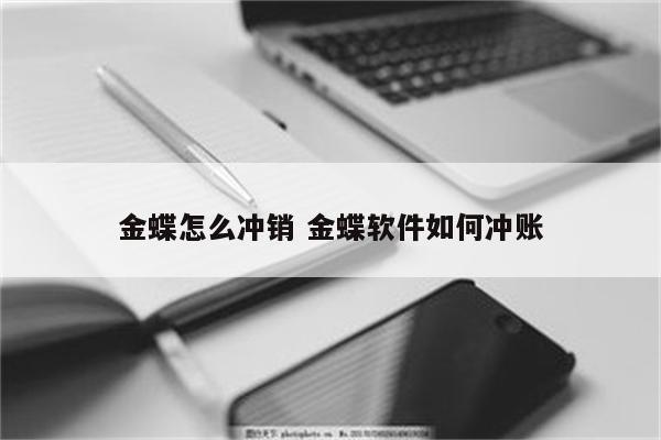 金蝶怎么冲销 金蝶软件如何冲账
