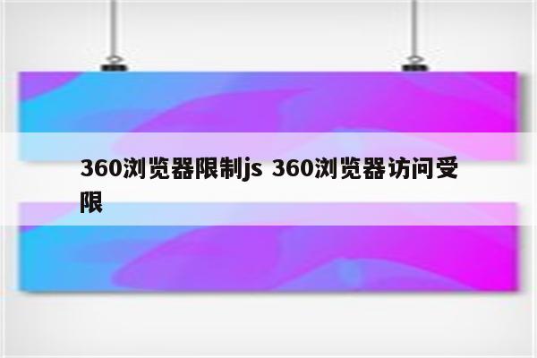 360浏览器限制js 360浏览器访问受限