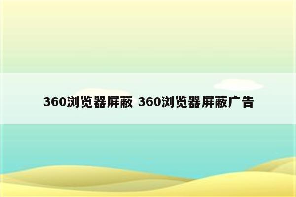 360浏览器屏蔽 360浏览器屏蔽广告
