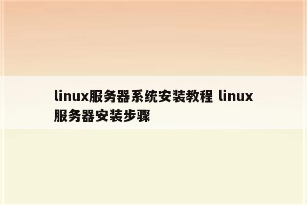 linux服务器系统安装教程 linux服务器安装步骤