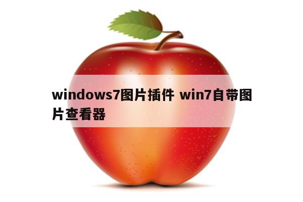 windows7图片插件 win7自带图片查看器