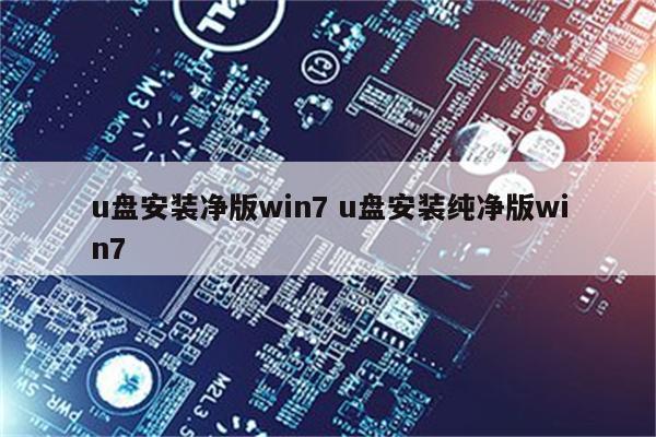 u盘安装净版win7 u盘安装纯净版win7