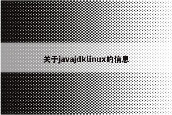 关于javajdklinux的信息