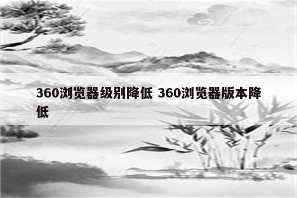 360浏览器级别降低 360浏览器版本降低