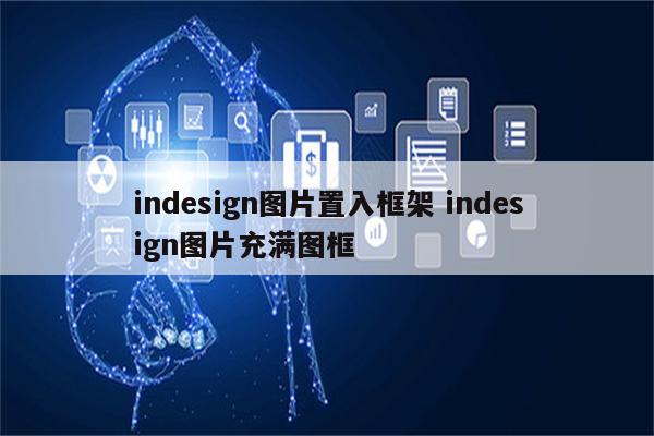 indesign图片置入框架 indesign图片充满图框