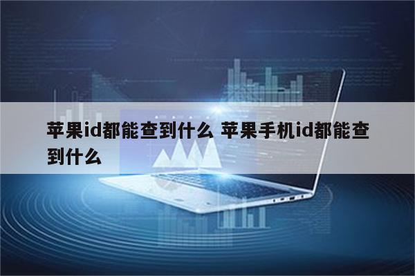 苹果id都能查到什么 苹果手机id都能查到什么