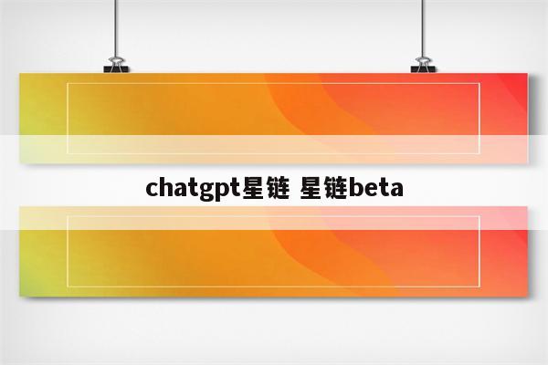 chatgpt星链 星链beta