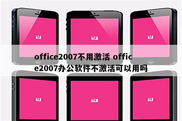 office2007不用激活 office2007办公软件不激活可以用吗