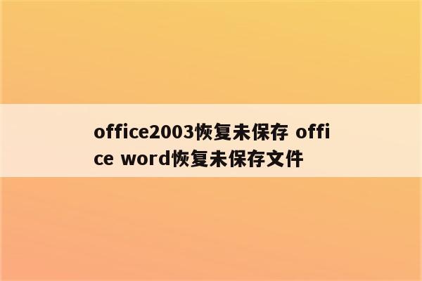office2003恢复未保存 office word恢复未保存文件