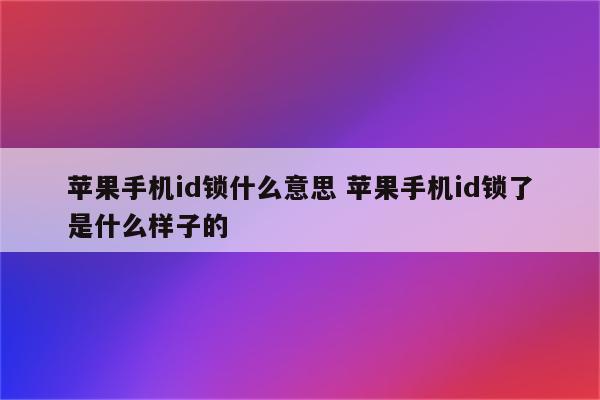 苹果手机id锁什么意思 苹果手机id锁了是什么样子的