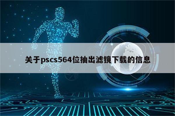 关于pscs564位抽出滤镜下载的信息