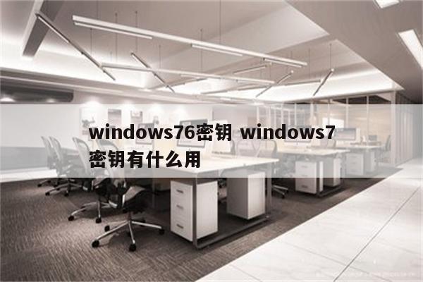 windows76密钥 windows7密钥有什么用