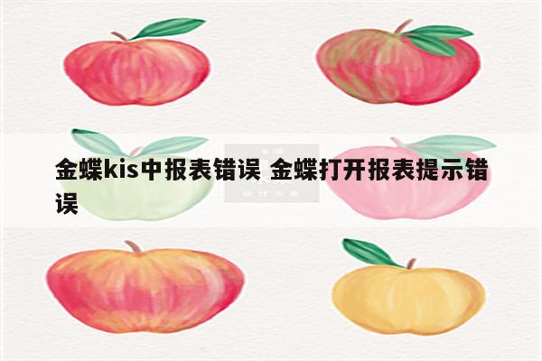金蝶kis中报表错误 金蝶打开报表提示错误