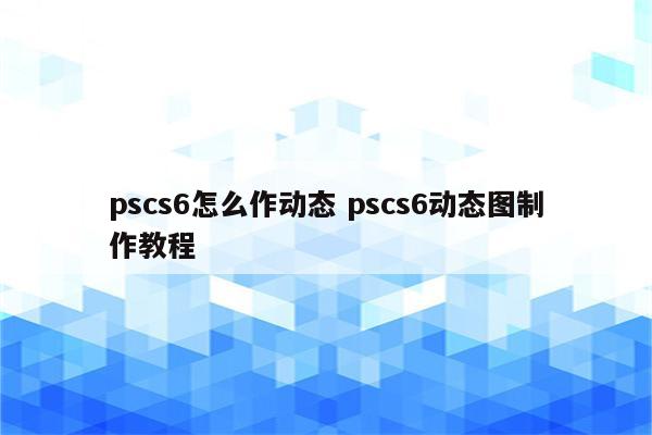pscs6怎么作动态 pscs6动态图制作教程