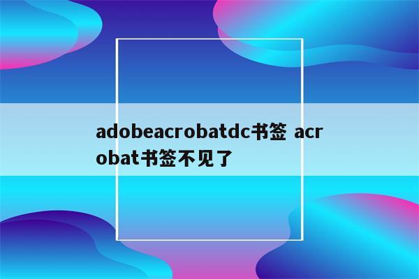 adobeacrobatdc书签 acrobat书签不见了
