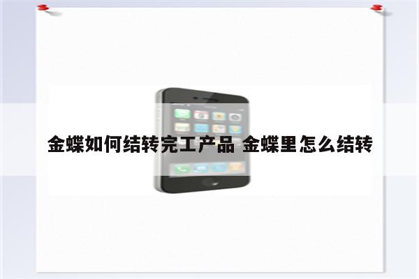 金蝶如何结转完工产品 金蝶里怎么结转