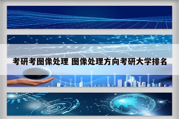 考研考图像处理 图像处理方向考研大学排名