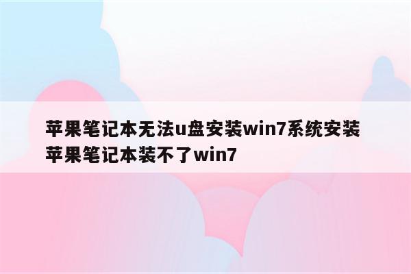 苹果笔记本无法u盘安装win7系统安装 苹果笔记本装不了win7