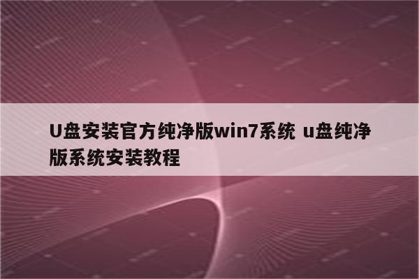 U盘安装官方纯净版win7系统 u盘纯净版系统安装教程