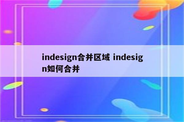 indesign合并区域 indesign如何合并