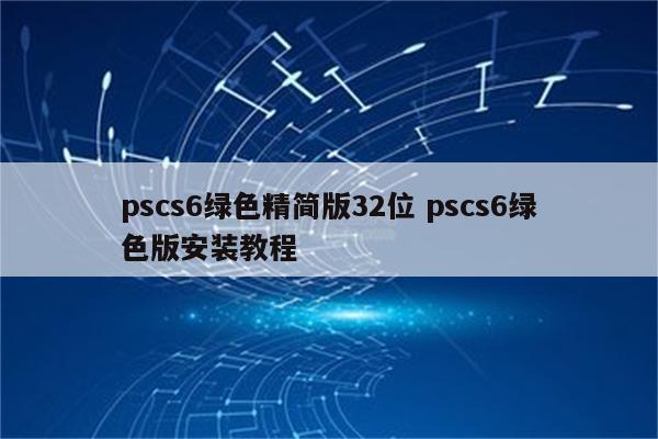 pscs6绿色精简版32位 pscs6绿色版安装教程
