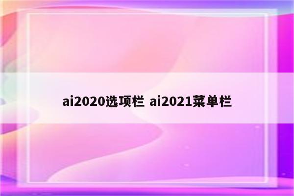 ai2020选项栏 ai2021菜单栏