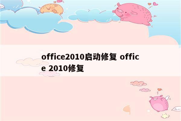 office2010启动修复 office 2010修复