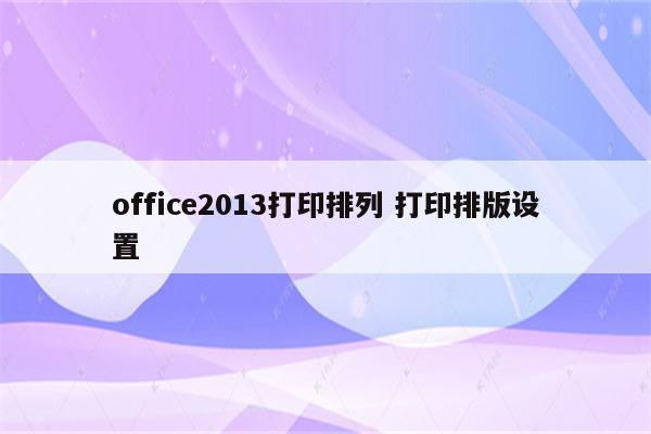 office2013打印排列 打印排版设置