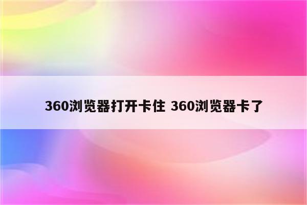 360浏览器打开卡住 360浏览器卡了
