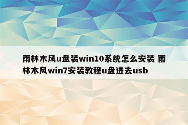 雨林木风u盘装win10系统怎么安装 雨林木风win7安装教程u盘进去usb