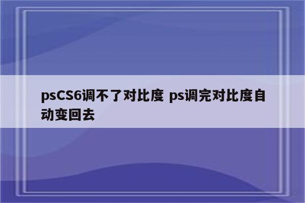 psCS6调不了对比度 ps调完对比度自动变回去