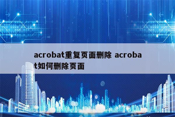 acrobat重复页面删除 acrobat如何删除页面