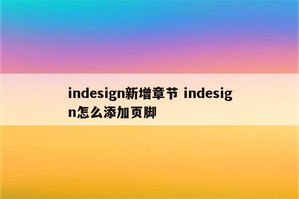 indesign新增章节 indesign怎么添加页脚