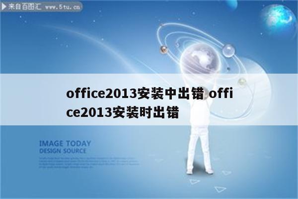 office2013安装中出错 office2013安装时出错