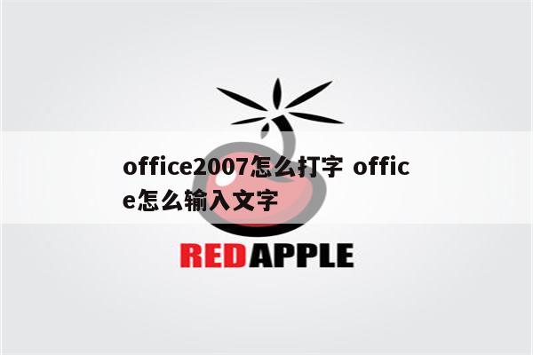 office2007怎么打字 office怎么输入文字