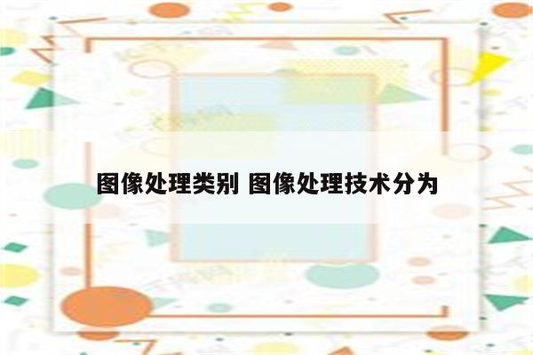 图像处理类别 图像处理技术分为