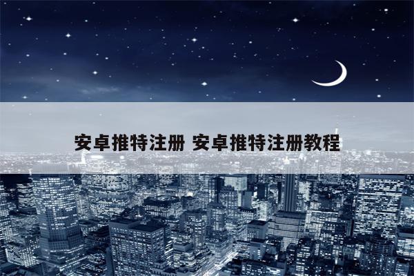 安卓推特注册 安卓推特注册教程