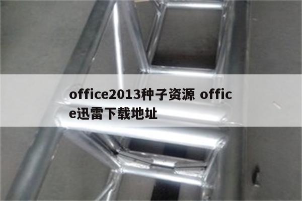 office2013种子资源 office迅雷下载地址