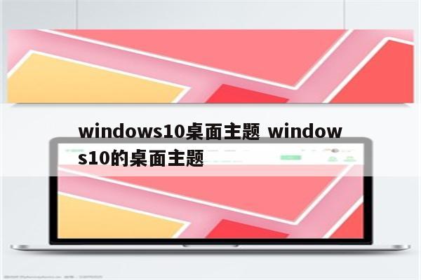 windows10桌面主题 windows10的桌面主题