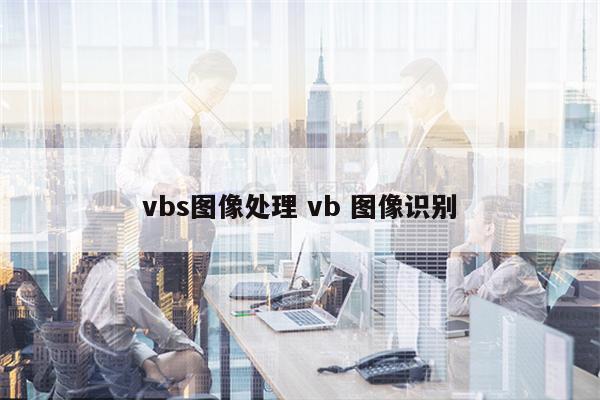 vbs图像处理 vb 图像识别