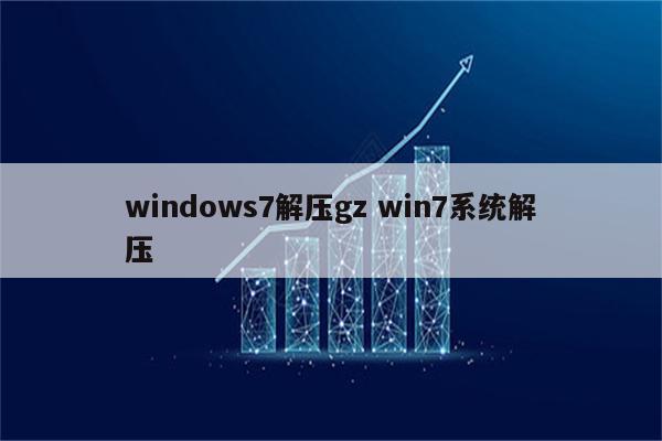 windows7解压gz win7系统解压