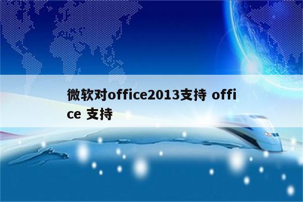 微软对office2013支持 office 支持