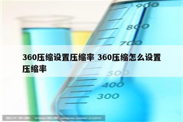 360压缩设置压缩率 360压缩怎么设置压缩率