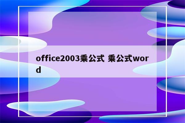 office2003乘公式 乘公式word