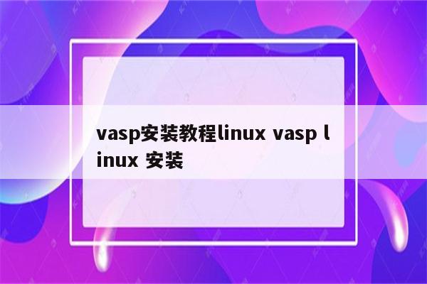 vasp安装教程linux vasp linux 安装